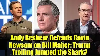 Andy Beshear Defends Gavin Newsom on Bill Maher: Trump Trolling Jumped the Shark?