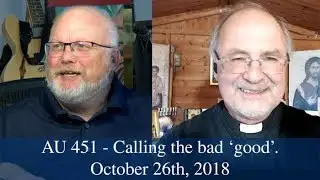 Anglican Unscripted #451 -  Calling the bad ‘good’.