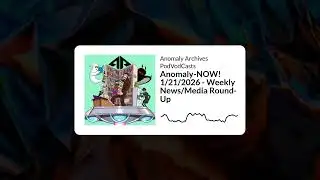 Anomaly-NOW! 1/21/2026 - Weekly News/Media Round-Up
