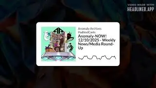 Anomaly-NOW! 12/10/2025 - Weekly News/Media Round-Up