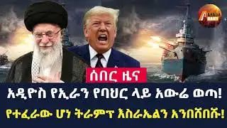 Arada Daily News: አዲዮስ የኢራን የባህር ላይ አውሬ ወጣ! የተፈራው ሆነ ትራምፕ እስራኤልን አንበሸበሹ!