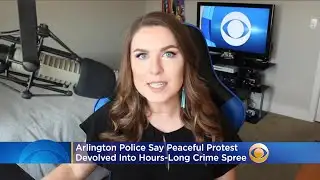 Arlington Police Say Peaceful Protest Devolved Into Hours Long Crime Spree