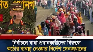 নির্বাচনে বাধা প্রদানকারীর বিরুদ্ধে কঠোর ব্যবস্থা নেওয়ার নির্দেশ সেনাপ্রধানের | Army Chief| Election