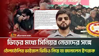 শ্রদ্ধা জানাতে গিয়ে ভিড়ের মধ্যে ঠেলাঠেলির ভিডিও ভাইরাল, যে ব্যাখ্যা দিলেন ইশরাক | ATN Bangla News