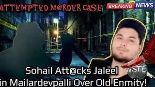 Attempted M@rder Case: Sohail Att@cks Jaleel in Mailardevpalli Over Old Enmity!