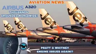 Aviation News: Airbus A320 Groundings, P&W Engine Issues & Dubai Airshow Orders