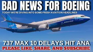Bad News for Boeing: 737 MAX 10 Delays Hit ANA
