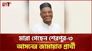 শেরপুর-৩ আসনের জামায়াত প্রার্থী নুরুজ্জামান বাদল মারা গেছেন | Badal | Jamaat | Ekattor TV