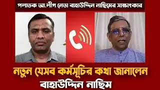 আওয়ামী লীগের নতুন কর্মসূচি জানালেন বাহাউদ্দিন নাছিম | Bahauddin Nasim interview | Awami League News