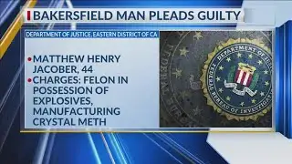 Bakersfield man pleads guilty to possessing dynamite, manufacturing meth