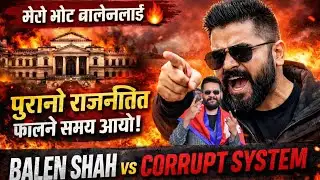 मेरो भोट बालेनलाई 🔥 पुरानो राजनीति फाल्ने समय आयो | Balen Shah vs Corrupt System