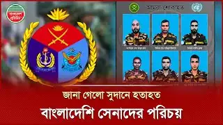 সুদানে নিহত বাংলাদেশ সেনাবাহিনীর সদস্যের পরিচয় জানালো আইএসপিআর | Bangladesh Army | UN Peacekeeper