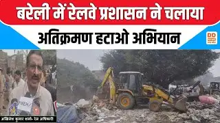 Bareilly railway encroachment news: बरेली में रेलवे प्रशासन ने चलाया अतिक्रमण हटाओ अभियान