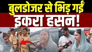 Bareilly Violence Update: Iqra Hasan बरेली जाने के लिए बुलडोजर से भिड़ीं! | Latest News | UP | N18V