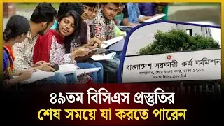 ৪৯তম বিসিএসের শেষ সময়ে প্রার্থীদের করণীয় | BCS | বিসিএস | 49th | The Daily Campus