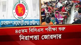 ৪৫তম বিসিএস পরীক্ষা শুরু, চাকরিপ্রার্থী সাড়ে ৩ লাখ | BCS Exam | Desh TV News