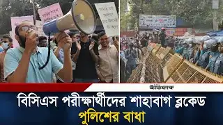 বিসিএস পরীক্ষার্থীদের শাহাবাগ ব্ল/কেড, পুলিশের বাধা | BCS Examinee | Shabagh Blocked | BD Police