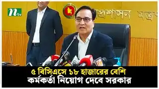 ৫ বিসিএসে ১৮ হাজারের বেশি কর্মকর্তা নিয়োগ দেবে সরকার | BCS | NTV News