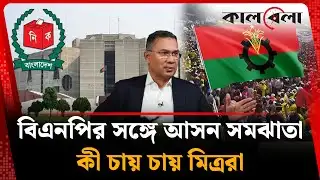 বিএনপির সঙ্গে আসন সমঝোতা, কী বলছে মিত্ররা | BD Election | BNP Alliance | Kalbela