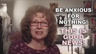 Be Anxious for Nothing - This is Good News!