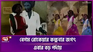 বেগম রোকেয়ার কল্পনার জগৎ এবার বড় পর্দায় | Begum Rokeya | Ekattor TV