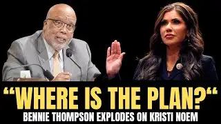 Bennie Thompson Explodes on Kristi Noem WHERE IS THE PLAN?” DHS FEMA & Due Process Under Fire