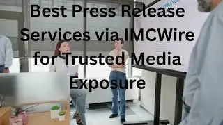 Best Press Release Services via IMCWire for Trusted Media Exposure