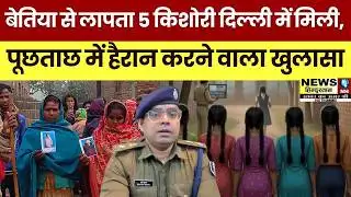 Betia Missing Girls Case | बेतिया से लापता 5 किशोरी दिल्ली में मिली, पुलिस ने किया बड़ा खुलासा