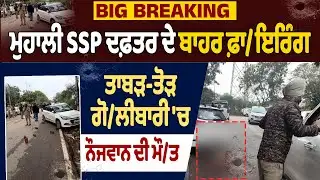 BIG BREAKING Live : ਮੁਹਾਲੀ SSP ਦਫ਼ਤਰ ਦੇ ਬਾਹਰ ਫ਼ਾ/ਇਰਿੰਗ ਤਾਬੜ-ਤੋੜ ਗੋ/ਲੀਬਾਰੀ 