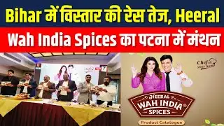 Bihar में विस्तार की रेस तेज, Heeral Wah India Spices का पटना में मंथन