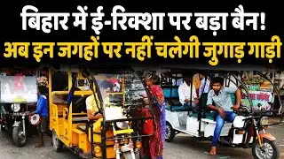 Bihar में E Rickshaw पर बड़ा बैन! NH–SH से पूरी तरह हटेंगी जुगाड़ गाड़िया...