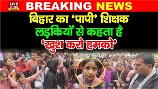 Bihar के School में पापी Teacher ने मर्यादा किया तार-तार, छात्राओं से कहता है- खुश करो मुझे, बवाल !