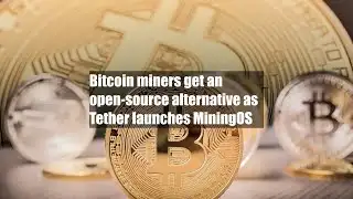 Bitcoin miners get an open-source alternative as Tether launches MiningOS
