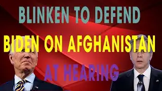 Blinken to defend Biden on Afghanistan at hearing