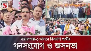 নারায়ণগঞ্জ-১ আসনে বিএনপি প্রার্থীর গনসংযোগ ও জসনভা | BNP | Channel S News
