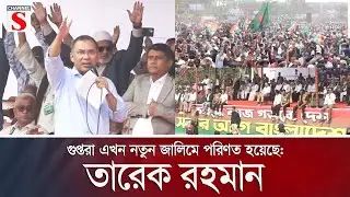 গুপ্তরা এখন নতুন জালিমে পরিণত হয়েছে: তারেক রহমান | BNP | Channel S News