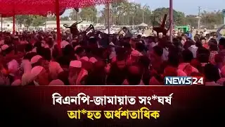 শেরপুরে বিএনপি-জামায়াত সং*ঘর্ষ, আ*হত অর্ধশতাধিক | BNP | Jamaat | News24