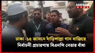 ঢাকা -১৫ আসনে দাঁড়িপাল্লা গান বাজিয়ে নির্বাচনী প্রচারণায় বিএনপি নেতার বাঁধা | BNP | Mirror News