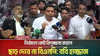 নির্বাচনে কেউ বিশৃঙ্খলা করলে ছাড় দেবে না বিএনপি: ববি হাজ্জাজ । Bobby Hajjaj । Election campaign