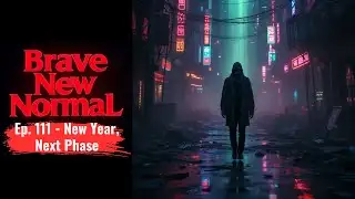 Brave New Normal Ep. 111 - New Year, Next Phase