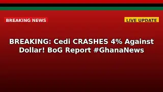 BREAKING: Cedi CRASHES 4% Against Dollar! BoG Report #GhanaNews