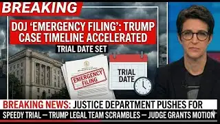 BREAKING: DOJ "Emergency Filing" — Trump Case Timeline ACCELERATED, Trial Date Set