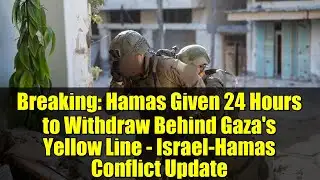 Breaking: Hamas Given 24 Hours to Withdraw Behind Gaza