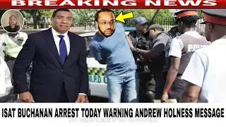 Breaking ISAT BUCHANAN Arre$t Today JLP Plan Serious Warning ANDREW HOLNESS Message 