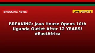 BREAKING: Java House Opens 10th Uganda Outlet After 12 YEARS! #EastAfrica