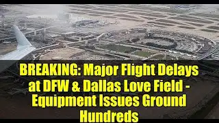 BREAKING: Major Flight Delays at DFW & Dallas Love Field - Equipment Issues Ground Hundreds