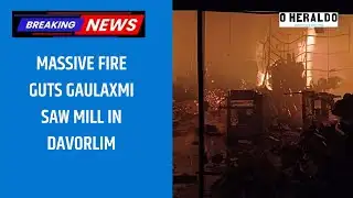 BREAKING:  Massive Fire Guts Gaulaxmi Saw Mill in Davorlim; No Injuries Reported