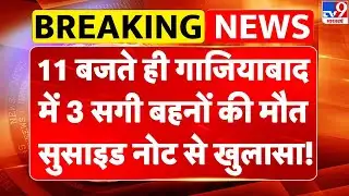 Breaking News: 11 बजते ही Ghaziabad में 3 सगी बहनों की मौत, सुसाइड नोट से खुलासा! Three Sisters -TV9