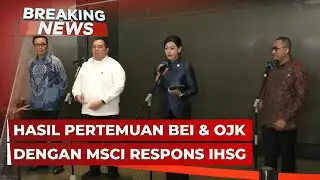 BREAKING NEWS - Hasil Pertemuan OJK-BEI dengan MSCI Respons IHSG Hari Ini