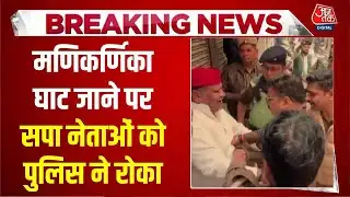 Breaking News: SP नेताओं को Manikarnika Ghat जाने से भारी संख्या में पुलिस बल ने रोका